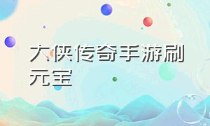 大侠传奇手游刷元宝