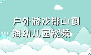 户外游戏排山倒海幼儿园视频