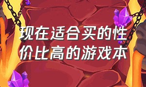 现在适合买的性价比高的游戏本