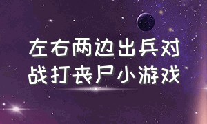 左右两边出兵对战打丧尸小游戏