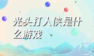 光头打人侠是什么游戏