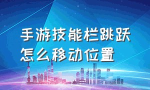 手游技能栏跳跃怎么移动位置