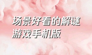 场景好看的解谜游戏手机版