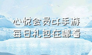 心悦会员cf手游每日礼包在哪看