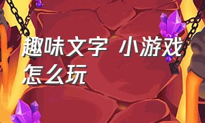 趣味文字 小游戏怎么玩