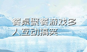 餐桌聚餐游戏多人互动搞笑