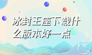 冰封王座下载什么版本好一点