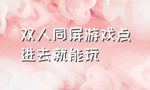 双人同屏游戏点进去就能玩