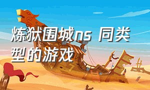 炼狱围城ns 同类型的游戏