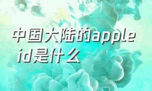 中国大陆的apple id是什么