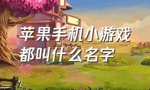 苹果手机小游戏都叫什么名字