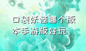 口袋妖怪哪个版本手游版好玩