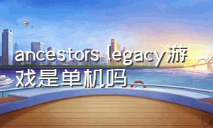 ancestors legacy游戏是单机吗