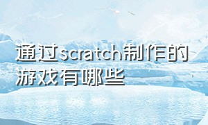 通过scratch制作的游戏有哪些