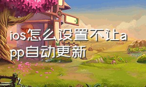 ios怎么设置不让app自动更新