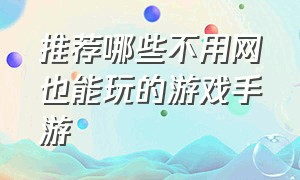 推荐哪些不用网也能玩的游戏手游