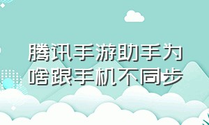 腾讯手游助手为啥跟手机不同步