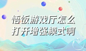 悟饭游戏厅怎么打开增强模式啊