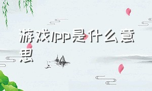 游戏lpp是什么意思