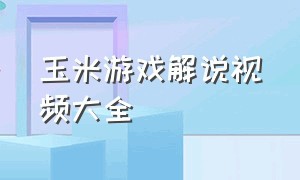 玉米游戏解说视频大全