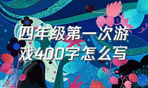 四年级第一次游戏400字怎么写