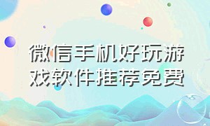 微信手机好玩游戏软件推荐免费