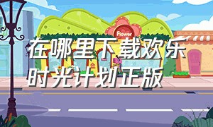 在哪里下载欢乐时光计划正版