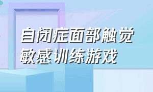 自闭症面部触觉敏感训练游戏