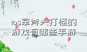 ios拿斧头打怪的游戏有哪些手游