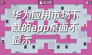 华为应用市场下载的app桌面不显示