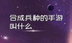 合成兵种的手游叫什么