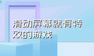 滑动屏幕就有特效的游戏