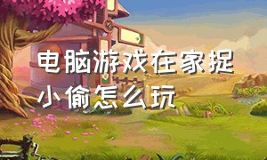 电脑游戏在家捉小偷怎么玩