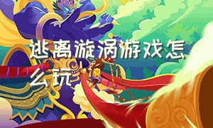 逃离漩涡游戏怎么玩