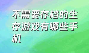 不需要存档的生存游戏有哪些手机