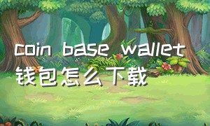 coin base wallet钱包怎么下载