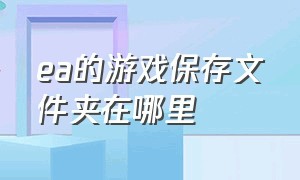 ea的游戏保存文件夹在哪里