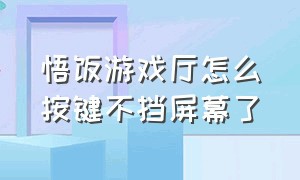 悟饭游戏厅怎么按键不挡屏幕了