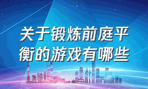 关于锻炼前庭平衡的游戏有哪些