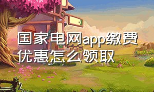 国家电网app缴费优惠怎么领取