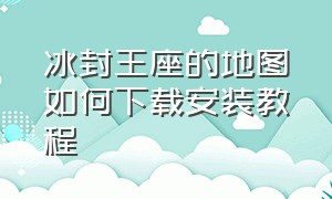 冰封王座的地图如何下载安装教程