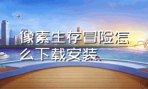 像素生存冒险怎么下载安装