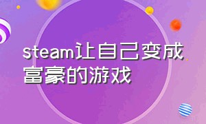 steam让自己变成富豪的游戏