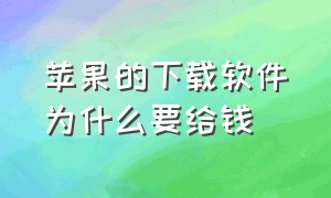 苹果的下载软件为什么要给钱