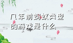 几年前蚂蚁类型的游戏是什么