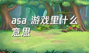 asa 游戏里什么意思