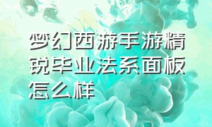 梦幻西游手游精锐毕业法系面板怎么样