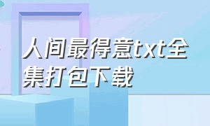 人间最得意txt全集打包下载