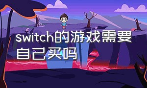 switch的游戏需要自己买吗