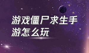 游戏僵尸求生手游怎么玩